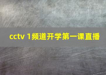 cctv 1频道开学第一课直播